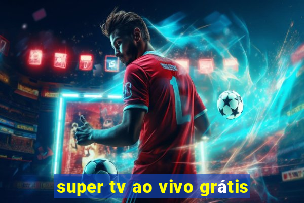 super tv ao vivo grátis