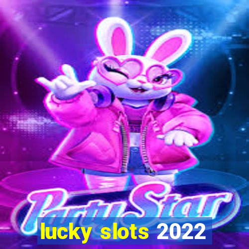 lucky slots 2022