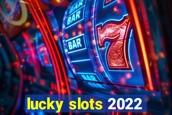 lucky slots 2022