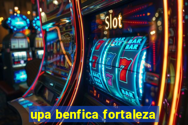 upa benfica fortaleza