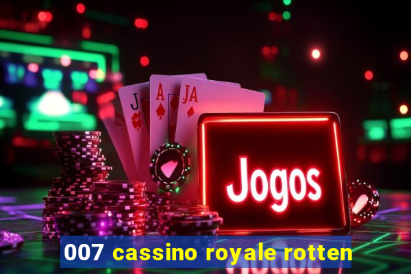 007 cassino royale rotten