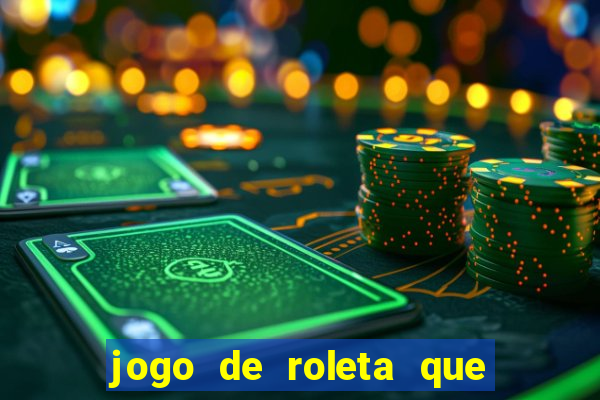 jogo de roleta que da dinheiro