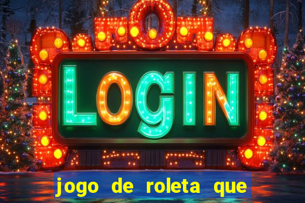 jogo de roleta que da dinheiro