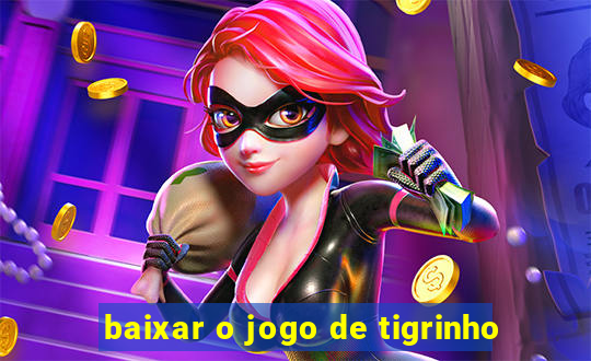 baixar o jogo de tigrinho