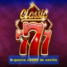 0rquesta casino de sevilla