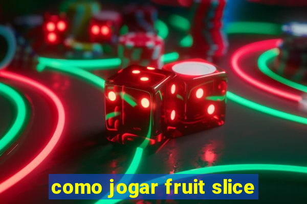 como jogar fruit slice