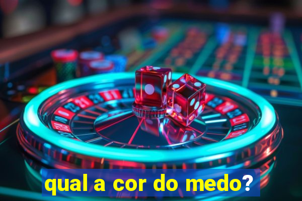 qual a cor do medo?