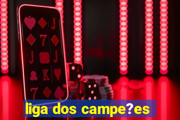 liga dos campe?es