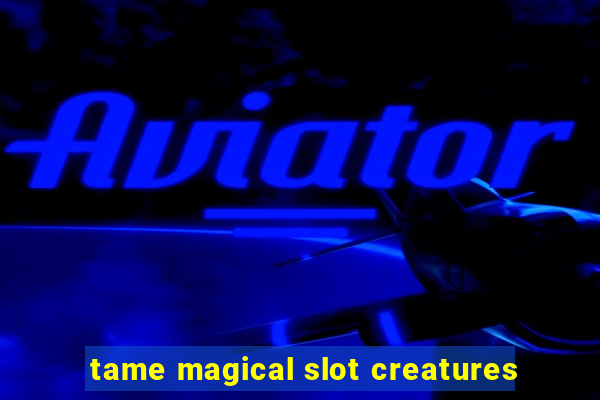 tame magical slot creatures