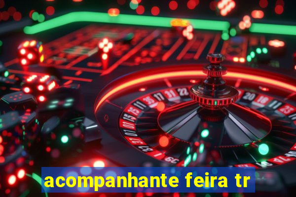 acompanhante feira tr