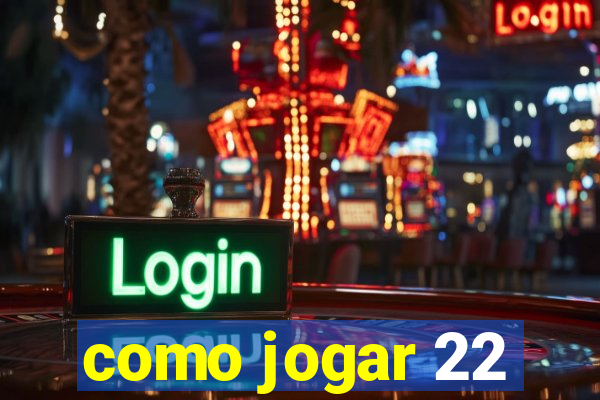 como jogar 22