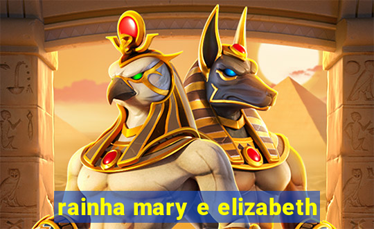 rainha mary e elizabeth