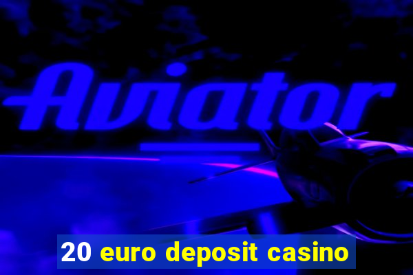 20 euro deposit casino