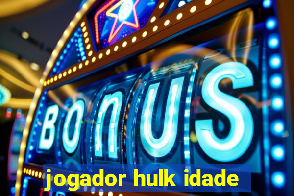 jogador hulk idade