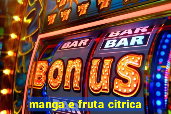 manga e fruta citrica