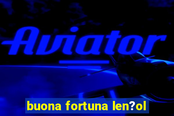 buona fortuna len?ol