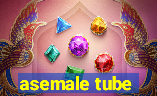 asemale tube