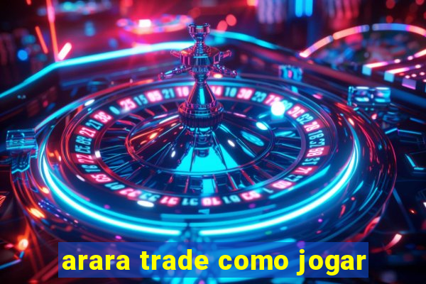 arara trade como jogar