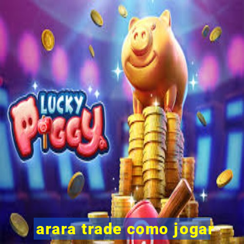 arara trade como jogar