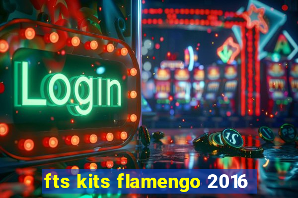 fts kits flamengo 2016