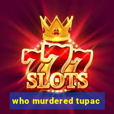 who murdered tupac