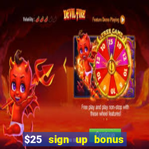 $25 sign up bonus instant withdraw casino