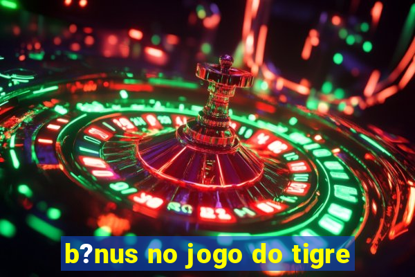 b?nus no jogo do tigre