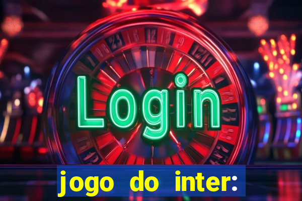 jogo do inter: onde assistir