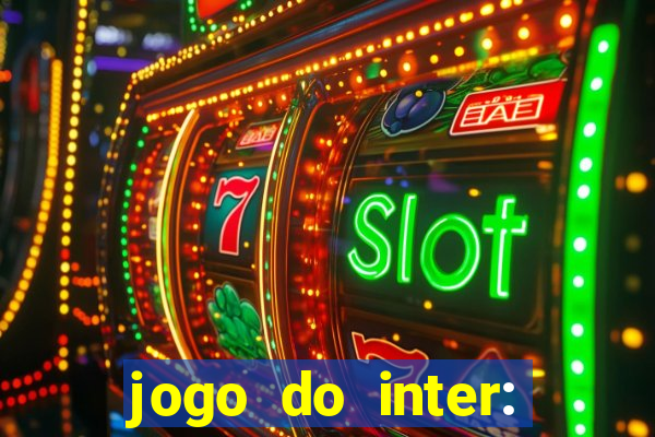 jogo do inter: onde assistir