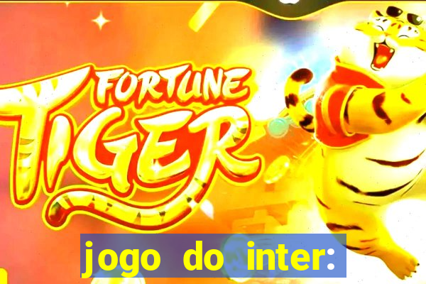 jogo do inter: onde assistir