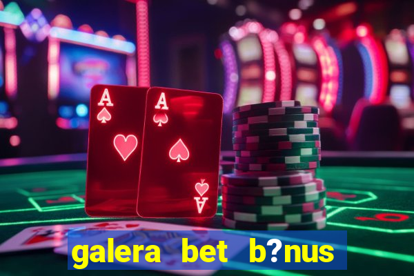 galera bet b?nus sem depósito