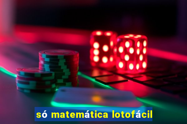 só matemática lotofácil