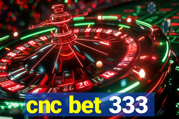 cnc bet 333