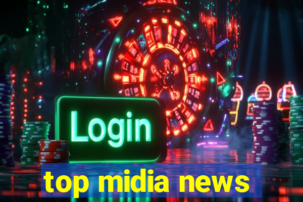 top midia news