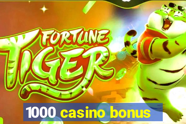 1000 casino bonus