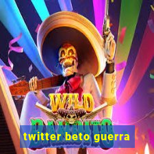 twitter beto guerra