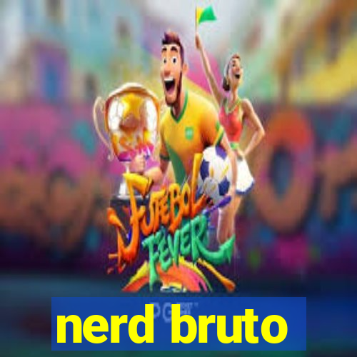 nerd bruto