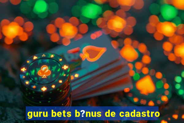 guru bets b?nus de cadastro