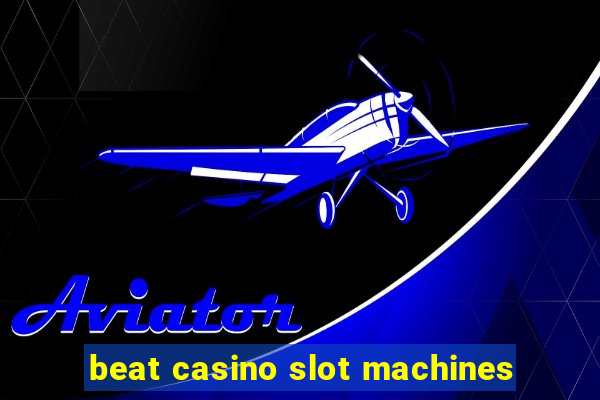 beat casino slot machines