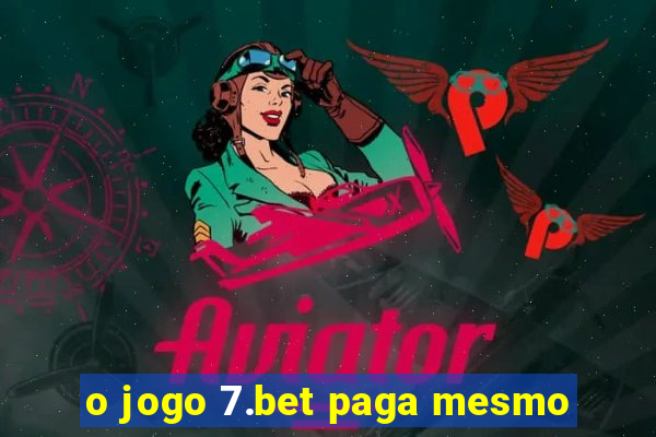 o jogo 7.bet paga mesmo