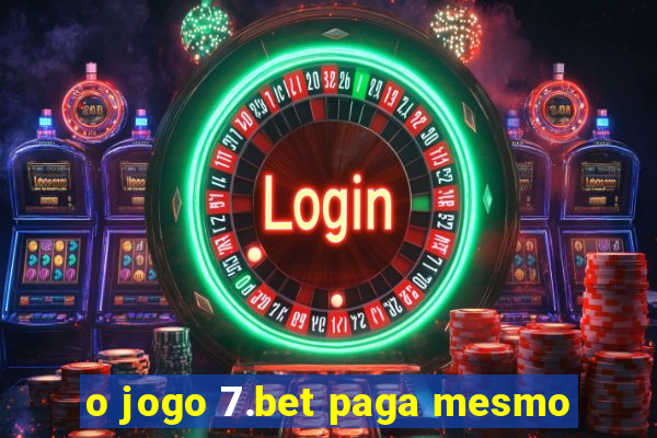 o jogo 7.bet paga mesmo