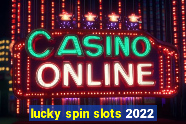 lucky spin slots 2022