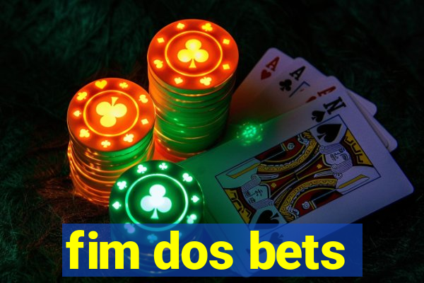 fim dos bets