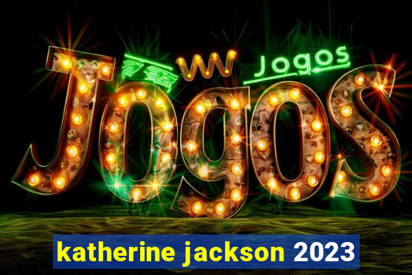 katherine jackson 2023