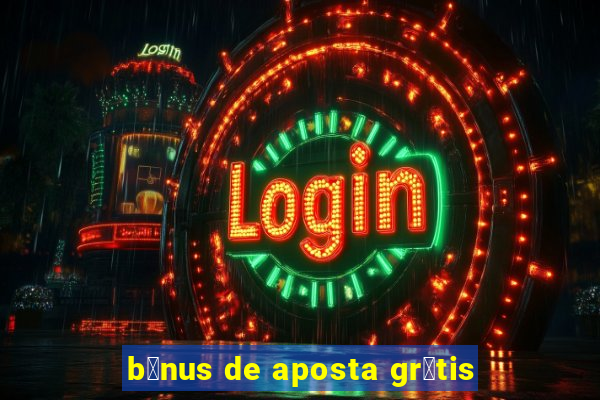 b么nus de aposta gr谩tis