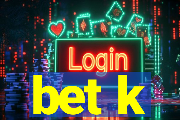 bet k