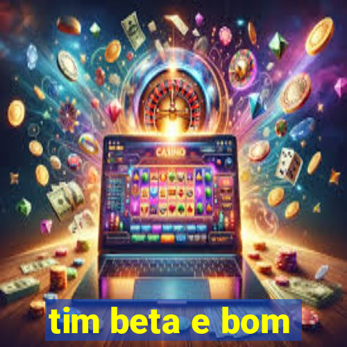 tim beta e bom