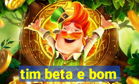 tim beta e bom