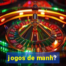 jogos de manh?