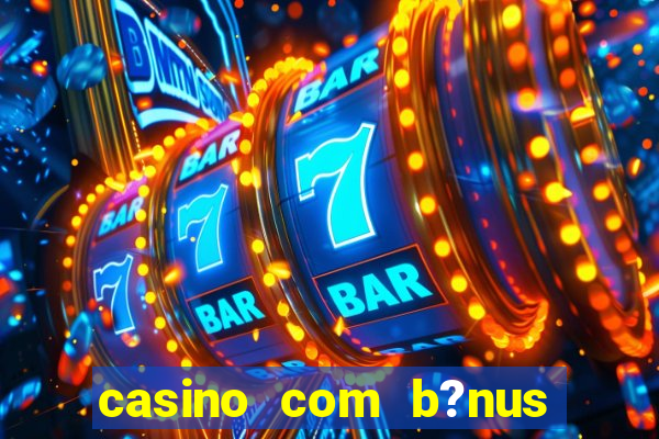 casino com b?nus grátis de boas-vindas sem depósito